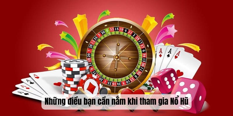 Những điều bạn cần nắm khi tham gia Nổ Hũ