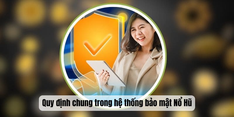 Quy định chung trong hệ thống bảo mật Nổ Hũ