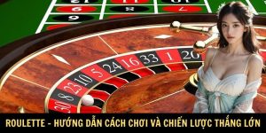 Roulette - Hướng Dẫn Cách Chơi Và Chiến Lược Thắng Lớn