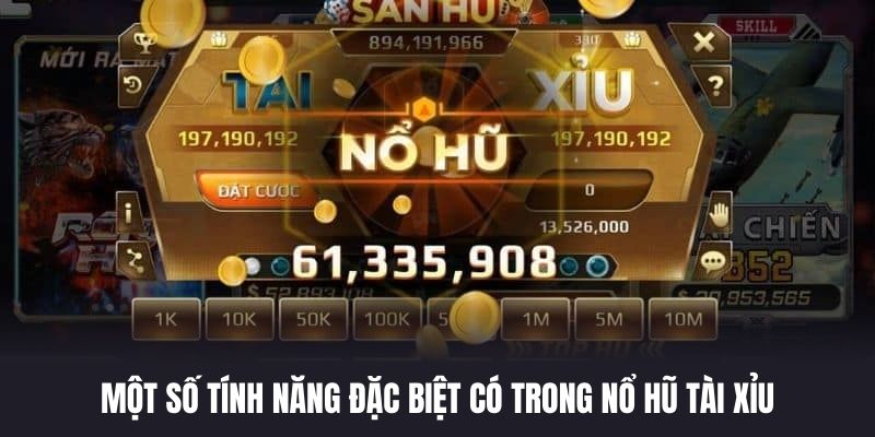 Một số tính năng đặc biệt có trong nổ hũ tài xỉu