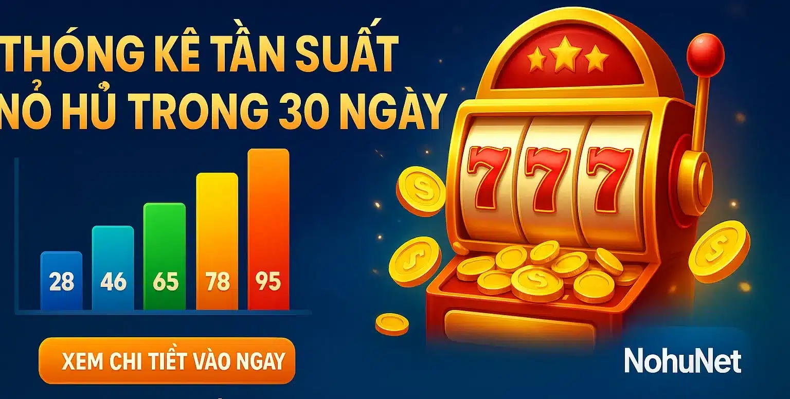 Thống Kê Tần Suất Nổ Hũ Trong 30 Ngày – Trò Nào Đáng Xuống Tiền?